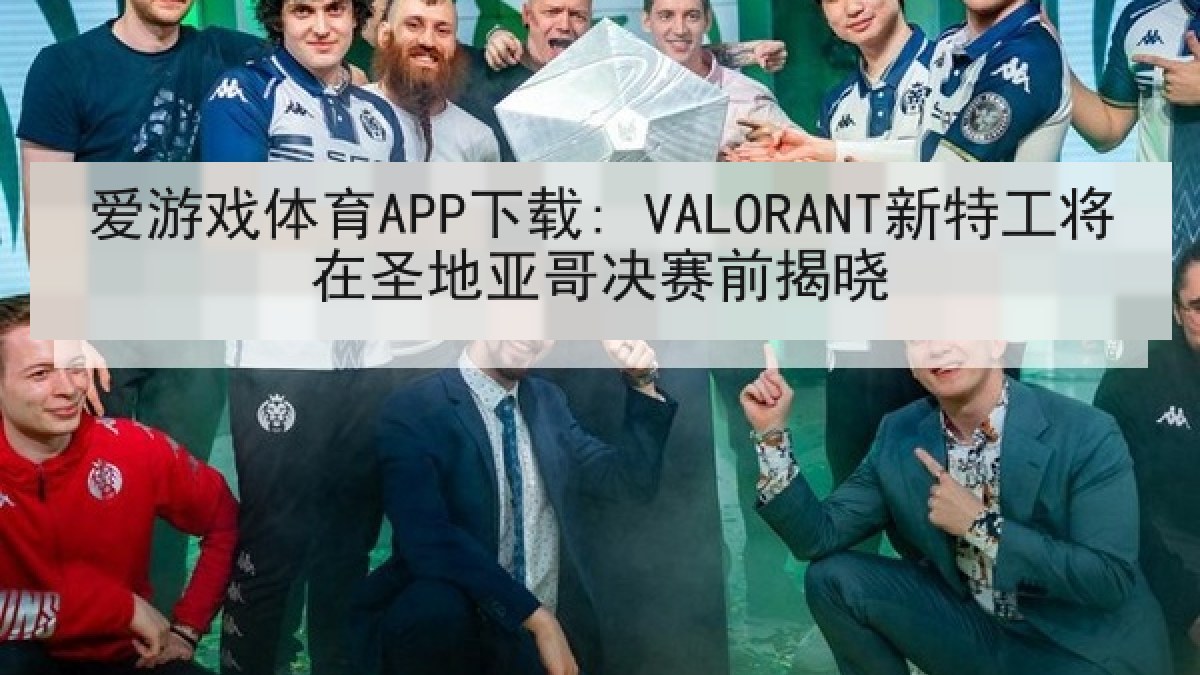 爱游戏体育APP下载: VALORANT新特工将在圣地亚哥决赛前揭晓