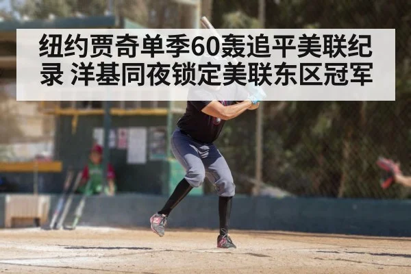 纽约贾奇单季60轰追平美联纪录 洋基同夜锁定美联东区冠军